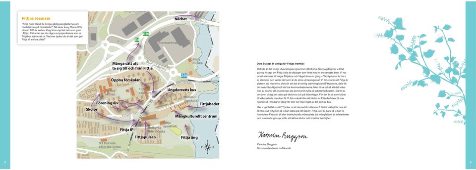 E20 E4 Stormarknad moské B otk Många sätt att yrk a ta sig till och från leden 259 Öppna förskolan svägen dshu Vär Ungdomens hus ja cent ntrum centrum allidskolan H l n Humlan ( a) (förskola) Fö Fö