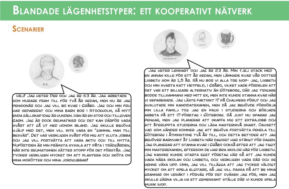 Jag ar dock reumatiker och det kan darfor vara svart att ga ut med honom ibland. Jag skulle behova hjalp med det, men vill inte vara en gammal man till besvar.