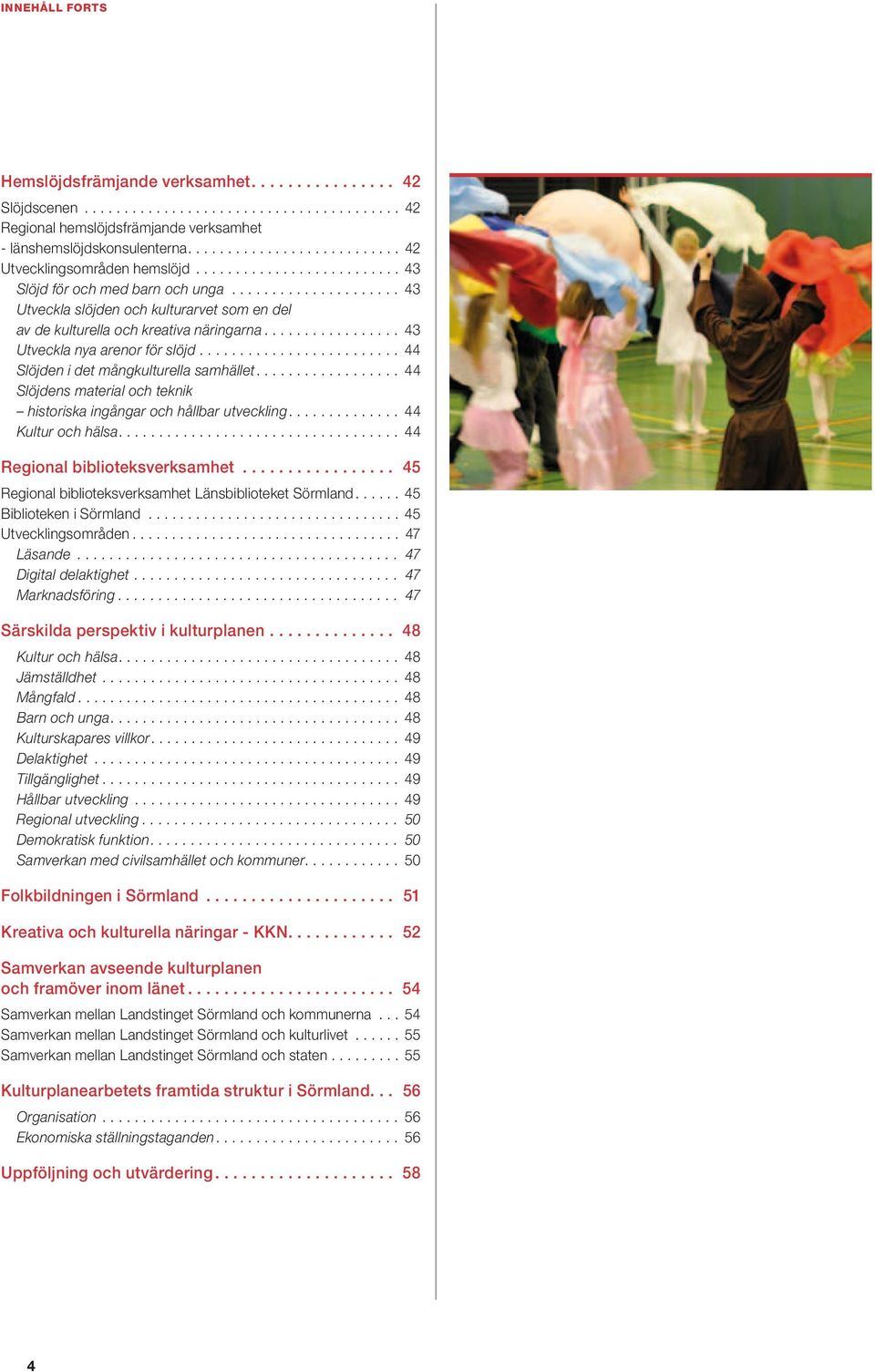 .................... 43 Utveckla slöjden och kulturarvet som en del av de kulturella och kreativa näringarna................. 43 Utveckla nya arenor för slöjd.