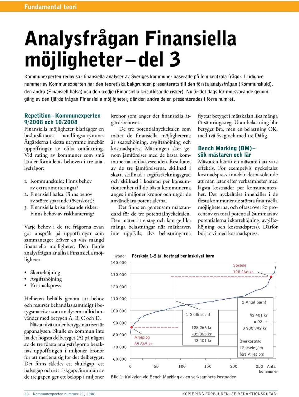 risker). Nu är det dags för motsvarande genomgång av den fjärde frågan Finansiella möjligheter, där den andra delen presenterades i förra numret.