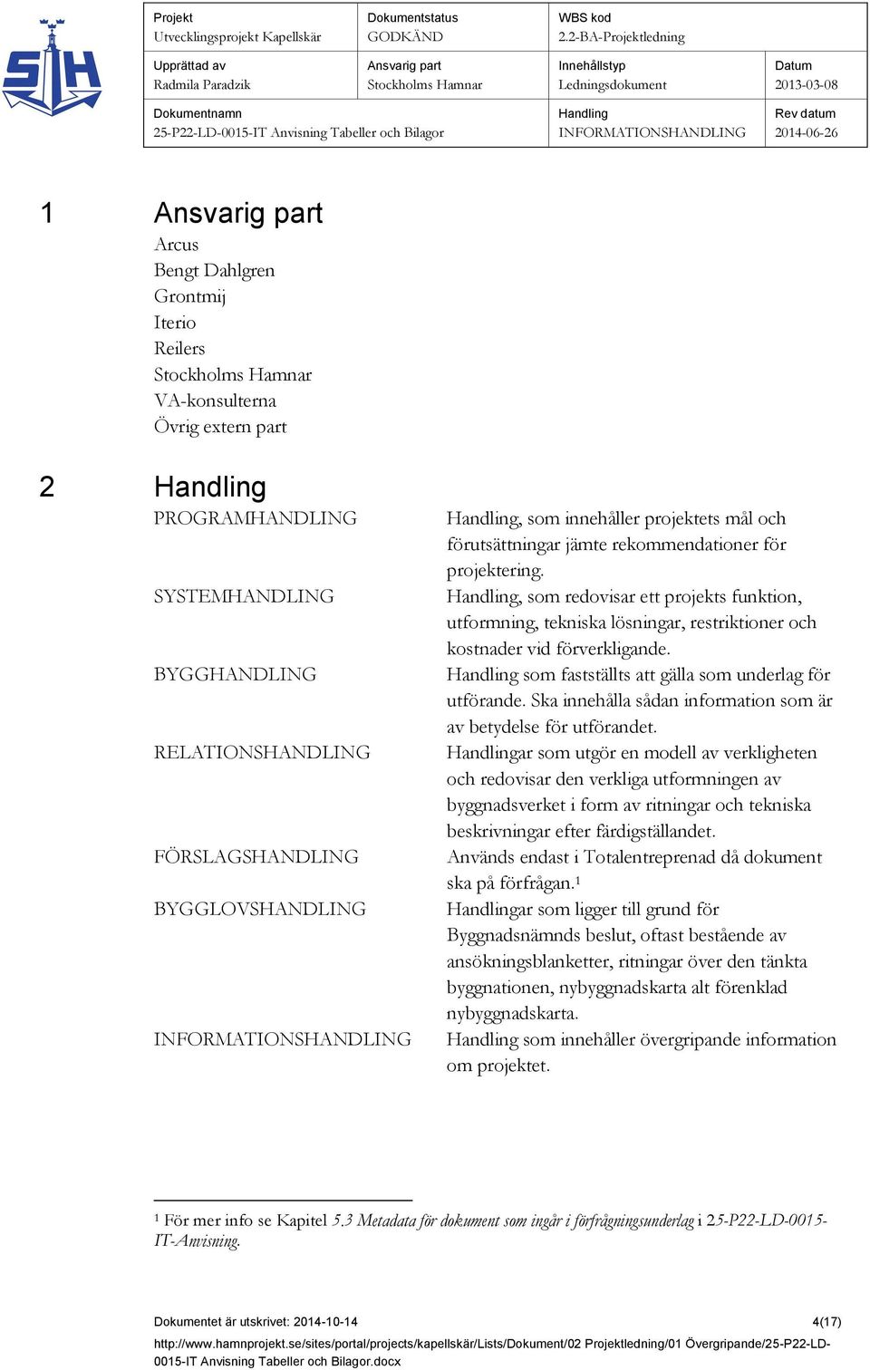 som fastställts att gälla som underlag för utförande. Ska innehålla sådan information som är av betydelse för utförandet.