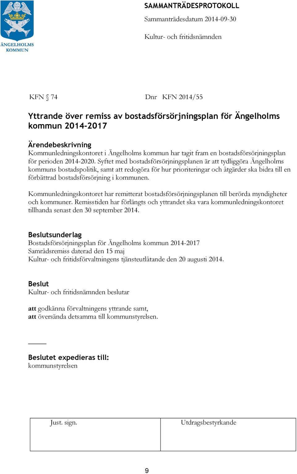 Syftet med bostadsförsörjningsplanen är att tydliggöra Ängelholms kommuns bostadspolitik, samt att redogöra för hur prioriteringar och åtgärder ska bidra till en förbättrad bostadsförsörjning i