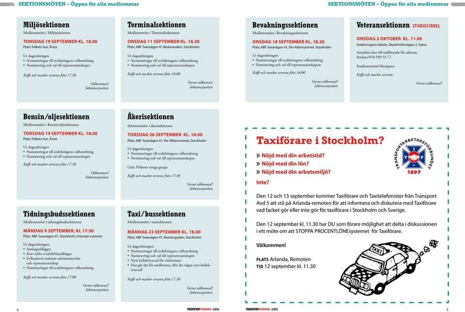 Medlemsmöte i Bevakningssektionen onsdag 18 september kl. 18.30 Plats: ABF Sveavägen 41, Per Albinrummet, Stockholm r onsdag 2 oktober kl. 11.