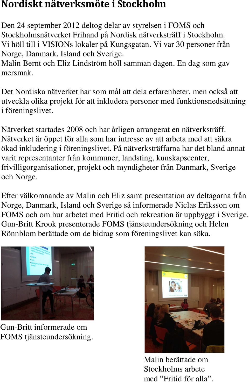 Det Nordiska nätverket har som mål att dela erfarenheter, men också att utveckla olika projekt för att inkludera personer med funktionsnedsättning i föreningslivet.