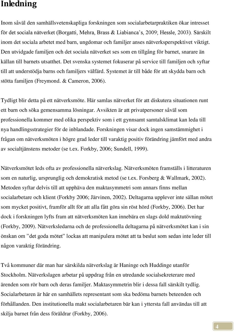 Den utvidgade familjen och det sociala nätverket ses som en tillgång för barnet, snarare än källan till barnets utsatthet.