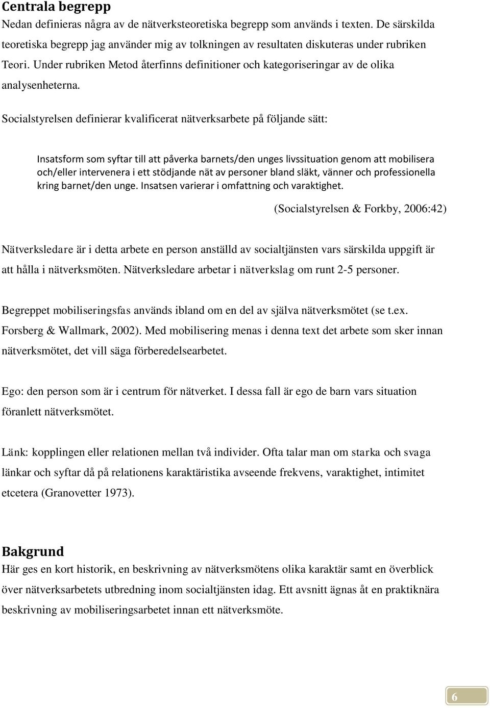 Under rubriken Metod återfinns definitioner och kategoriseringar av de olika analysenheterna.