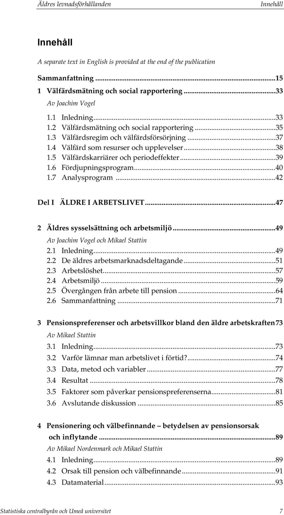 ..39 1.6 Fördjupningsprogram...40 1.7 Analysprogram...42 Del I ÄLDRE I ARBETSLIVET...47 2 Äldres sysselsättning och arbetsmiljö...49 Av Joachim Vogel och Mikael Stattin 2.1 Inledning...49 2.