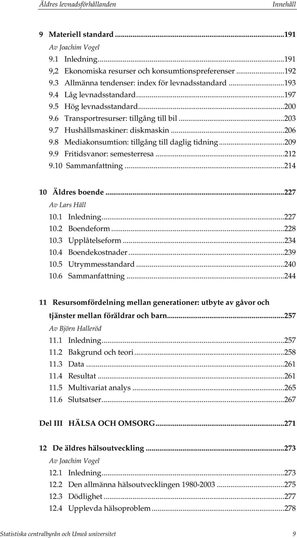 8 Mediakonsumtion: tillgång till daglig tidning...209 9.9 Fritidsvanor: semesterresa...212 9.10 Sammanfattning...214 10 Äldres boende...227 Av Lars Häll 10.1 Inledning...227 10.2 Boendeform...228 10.