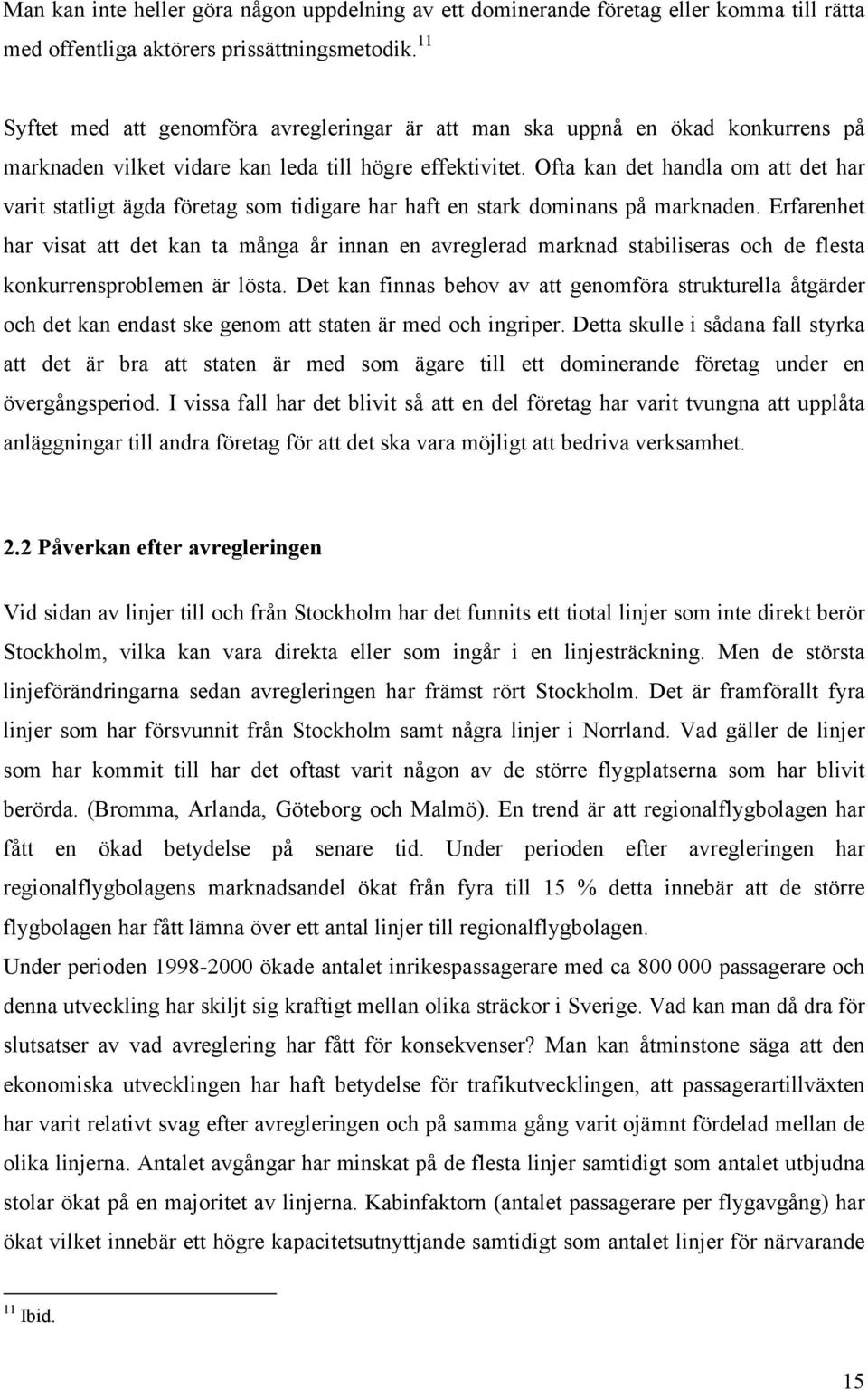 Ofta kan det handla om att det har varit statligt ägda företag som tidigare har haft en stark dominans på marknaden.