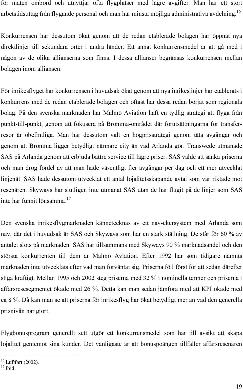 Ett annat konkurrensmedel är att gå med i någon av de olika allianserna som finns. I dessa allianser begränsas konkurrensen mellan bolagen inom alliansen.