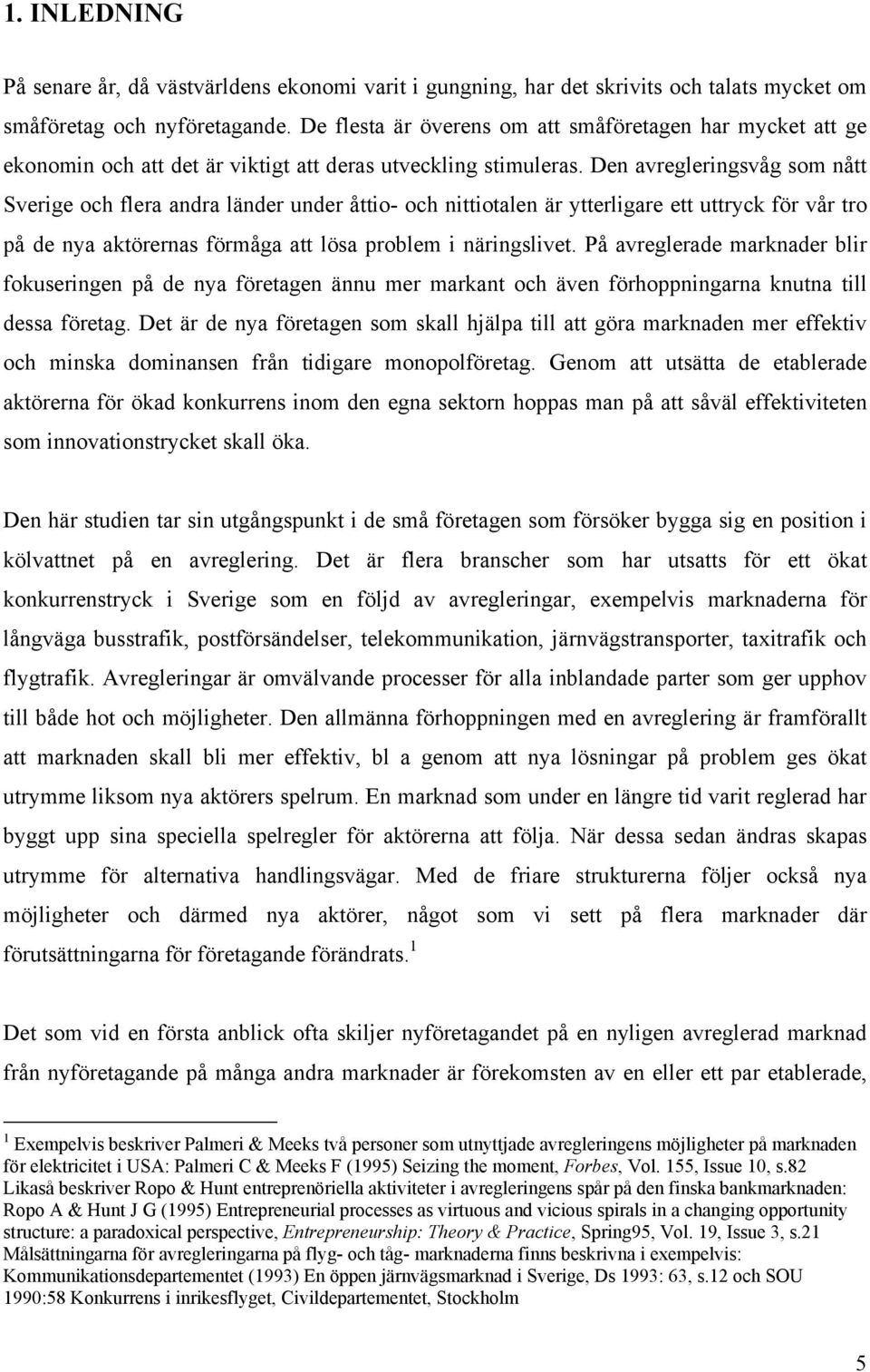 Den avregleringsvåg som nått Sverige och flera andra länder under åttio- och nittiotalen är ytterligare ett uttryck för vår tro på de nya aktörernas förmåga att lösa problem i näringslivet.