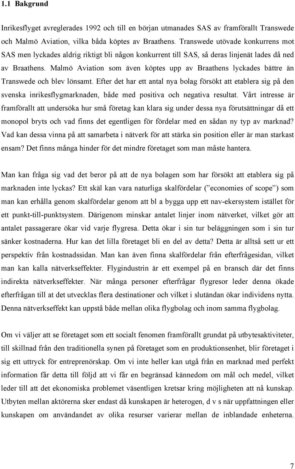 Malmö Aviation som även köptes upp av Braathens lyckades bättre än Transwede och blev lönsamt.