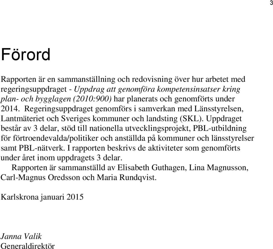 Uppdraget består av 3 delar, stöd till nationella utvecklingsprojekt, PBL-utbildning för förtroendevalda/politiker och anställda på kommuner och länsstyrelser samt PBL-nätverk.