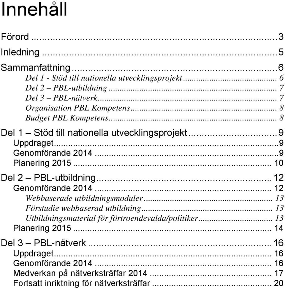 .. 10 Del 2 PBL-utbildning... 12 Genomförande 2014... 12 Webbaserade utbildningsmoduler... 13 Förstudie webbaserad utbildning.