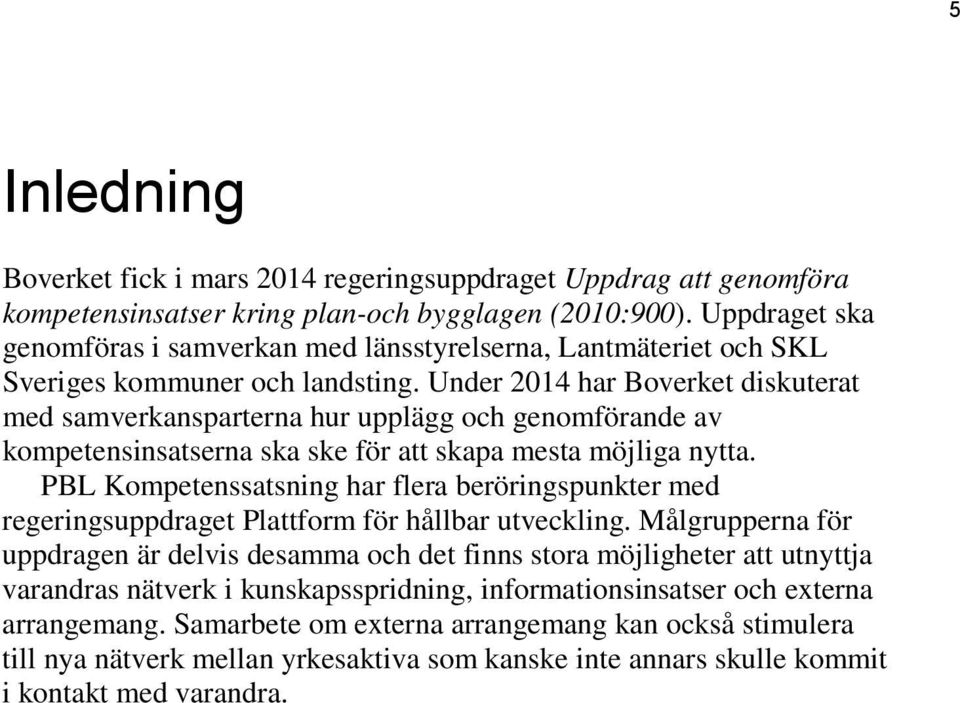 Under 2014 har Boverket diskuterat med samverkansparterna hur upplägg och genomförande av kompetensinsatserna ska ske för att skapa mesta möjliga nytta.