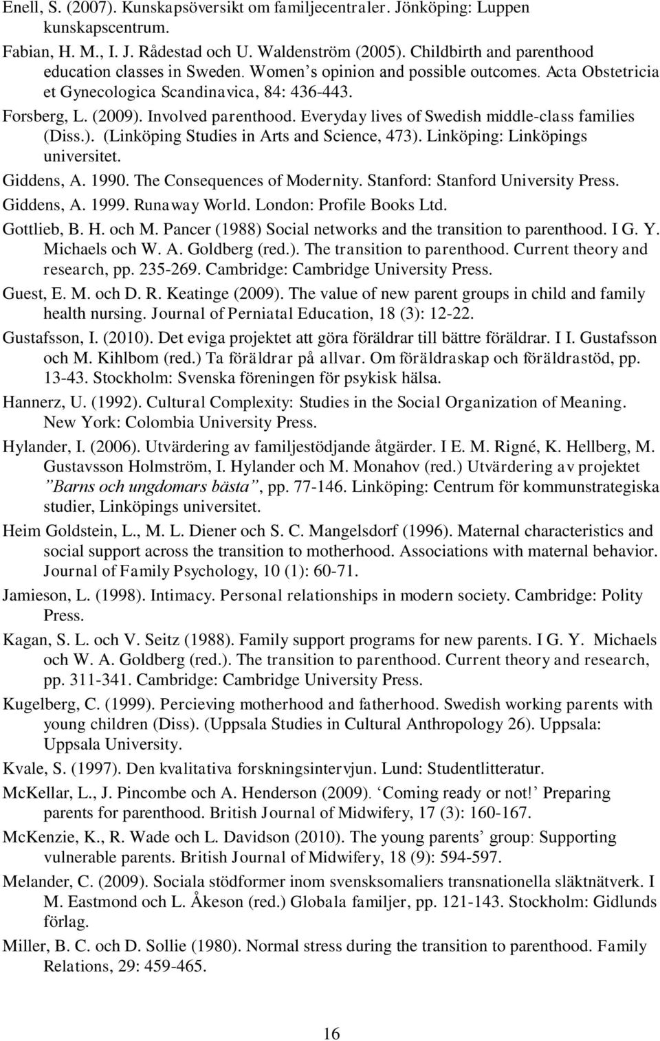 Everyday lives of Swedish middle-class families (Diss.). (Linköping Studies in Arts and Science, 473). Linköping: Linköpings universitet. Giddens, A. 1990. The Consequences of Modernity.