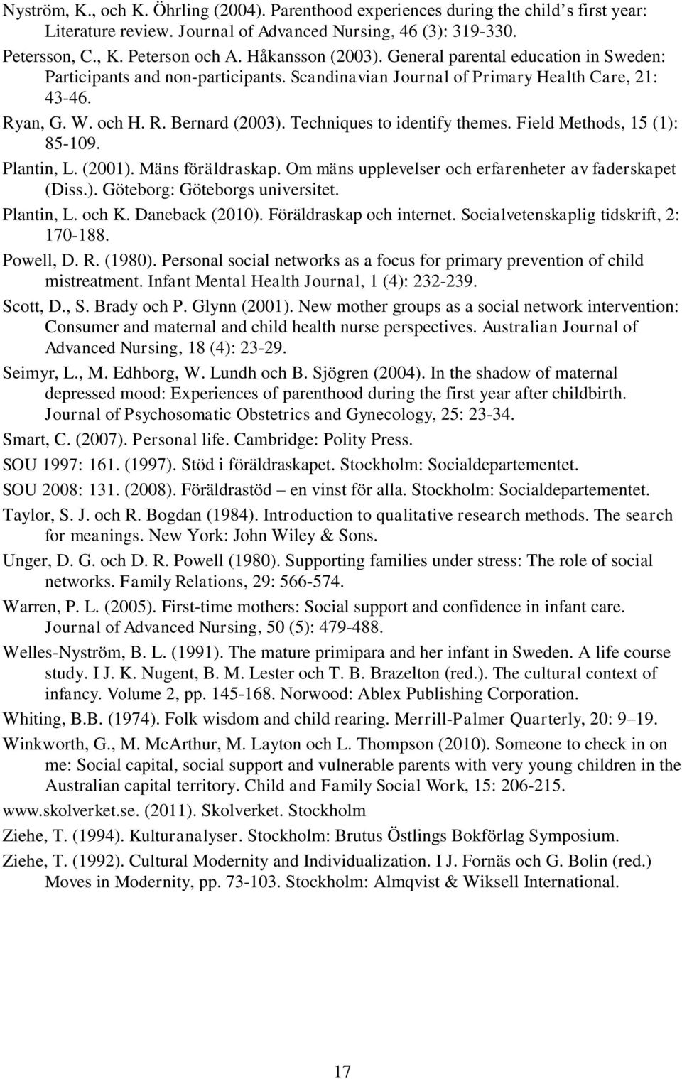 Techniques to identify themes. Field Methods, 15 (1): 85-109. Plantin, L. (2001). Mäns föräldraskap. Om mäns upplevelser och erfarenheter av faderskapet (Diss.). Göteborg: Göteborgs universitet.