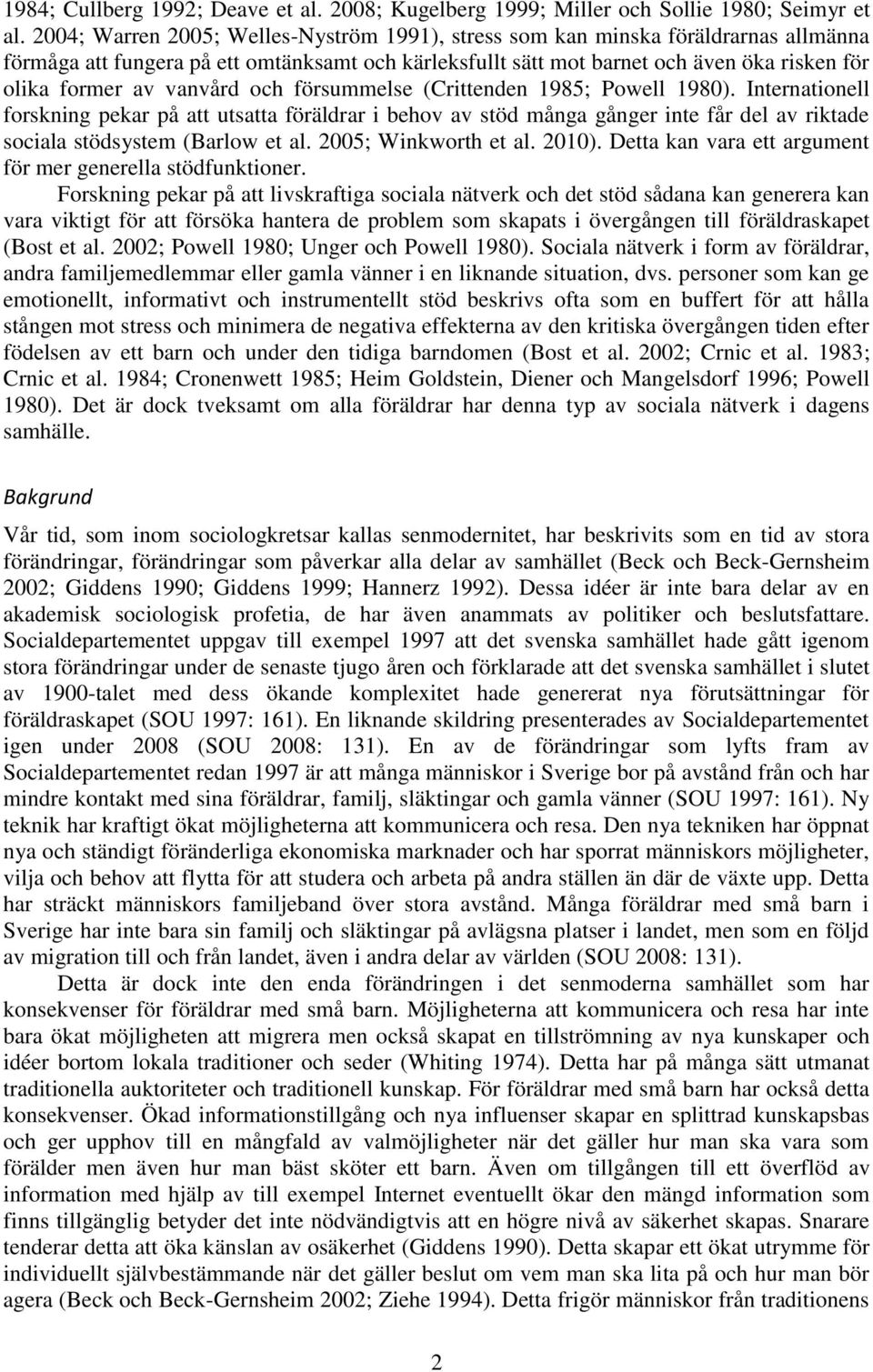 vanvård och försummelse (Crittenden 1985; Powell 1980). Internationell forskning pekar på att utsatta föräldrar i behov av stöd många gånger inte får del av riktade sociala stödsystem (Barlow et al.