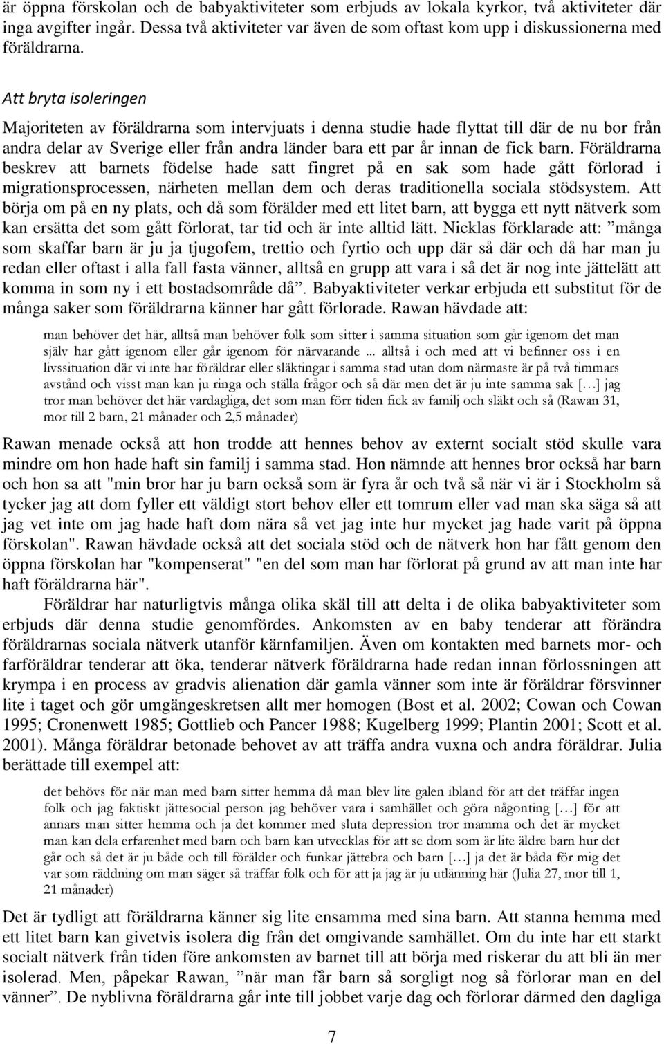 Föräldrarna beskrev att barnets födelse hade satt fingret på en sak som hade gått förlorad i migrationsprocessen, närheten mellan dem och deras traditionella sociala stödsystem.