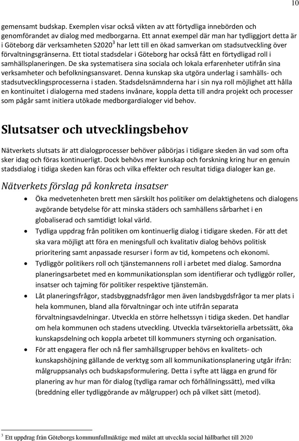 Ett tiotal stadsdelar i Göteborg har också fått en förtydligad roll i samhällsplaneringen. De ska systematisera sina sociala och lokala erfarenheter utifrån sina verksamheter och befolkningsansvaret.