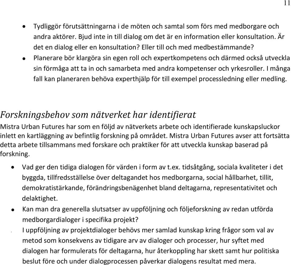 Planerare bör klargöra sin egen roll och expertkompetens och därmed också utveckla sin förmåga att ta in och samarbeta med andra kompetenser och yrkesroller.