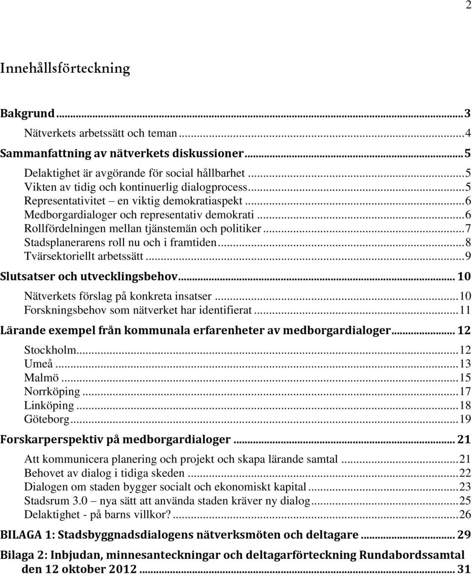 .. 6 Rollfördelningen mellan tjänstemän och politiker... 7 Stadsplanerarens roll nu och i framtiden... 8 Tvärsektoriellt arbetssätt... 9 Slutsatser och utvecklingsbehov.