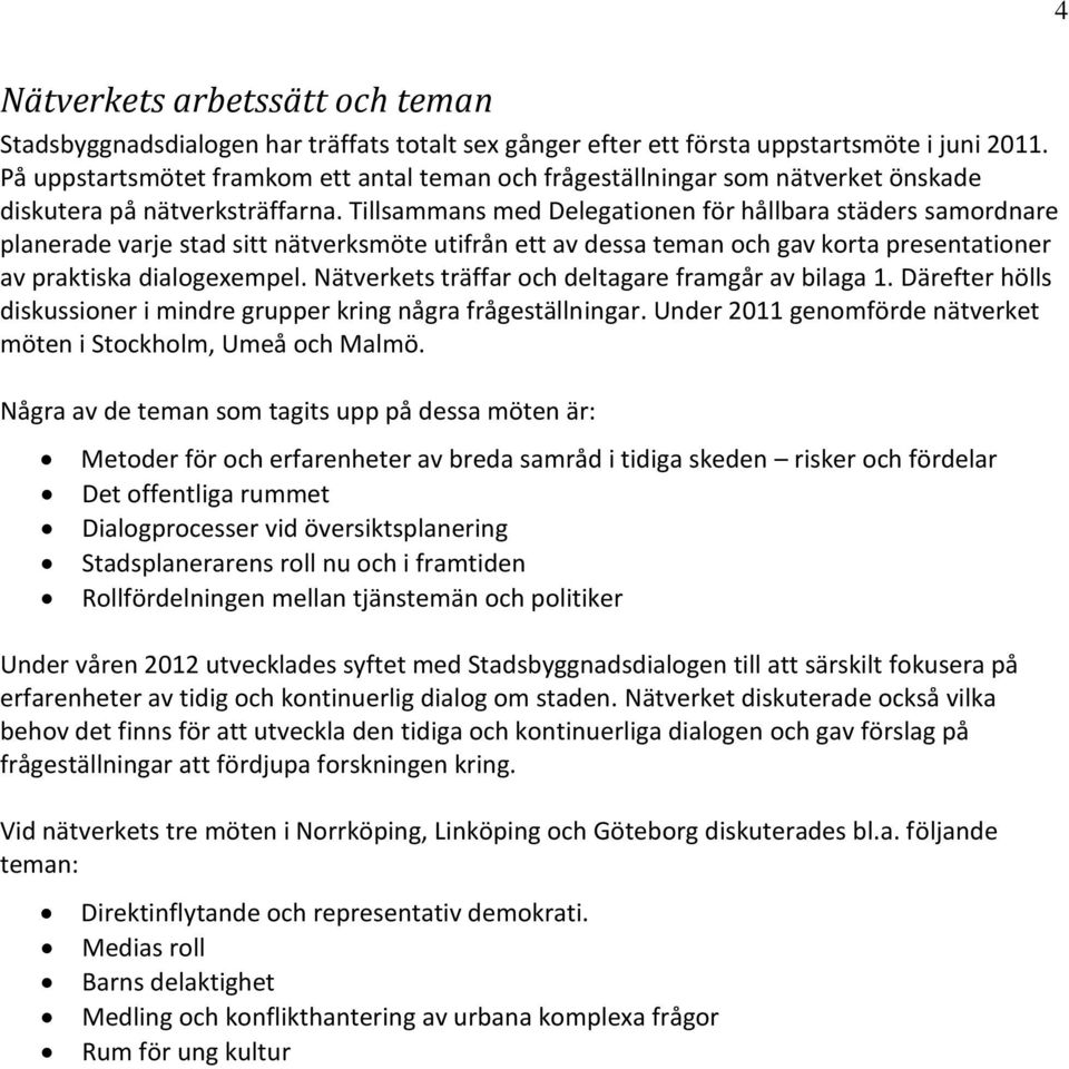 Tillsammans med Delegationen för hållbara städers samordnare planerade varje stad sitt nätverksmöte utifrån ett av dessa teman och gav korta presentationer av praktiska dialogexempel.