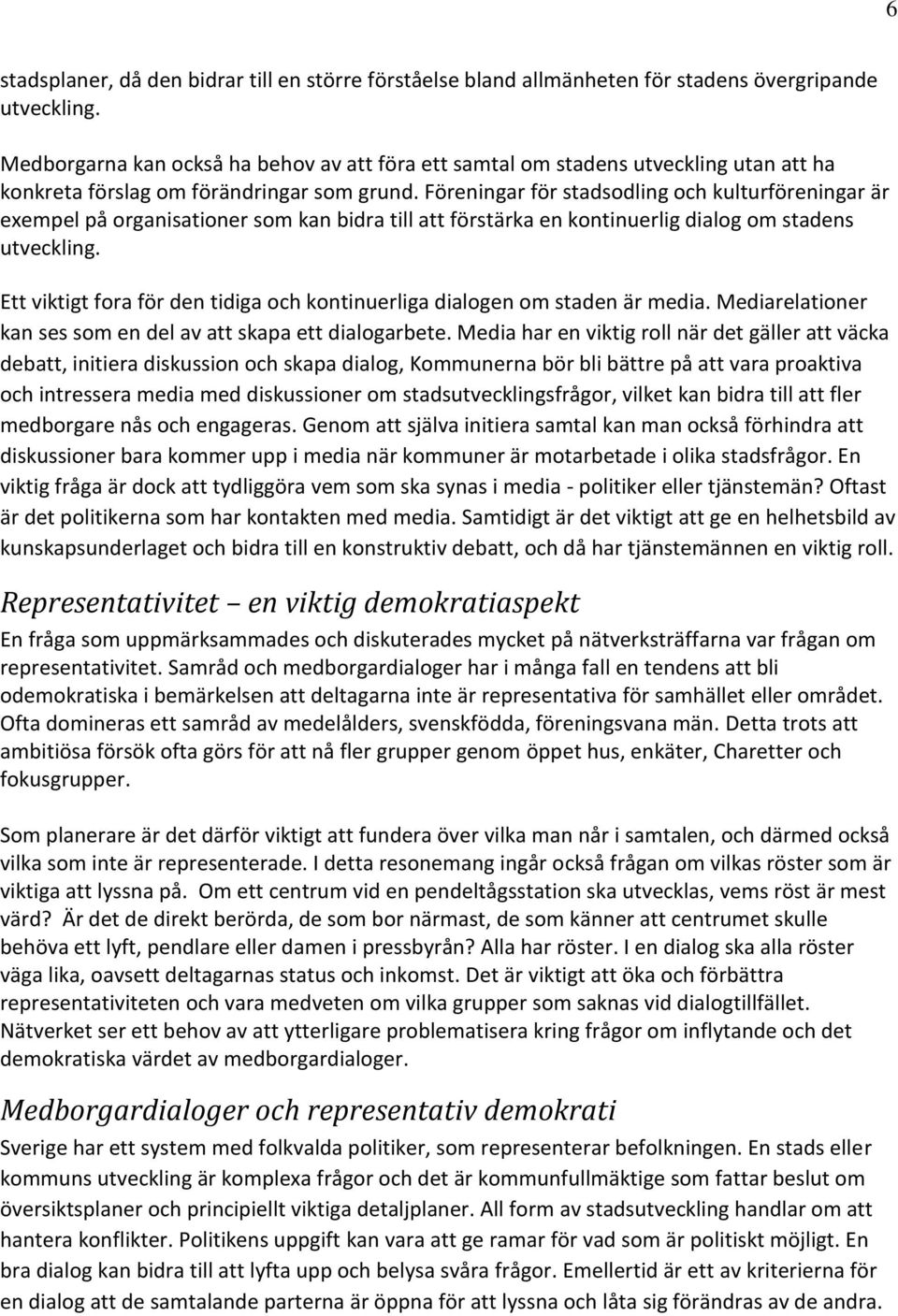 Föreningar för stadsodling och kulturföreningar är exempel på organisationer som kan bidra till att förstärka en kontinuerlig dialog om stadens utveckling.