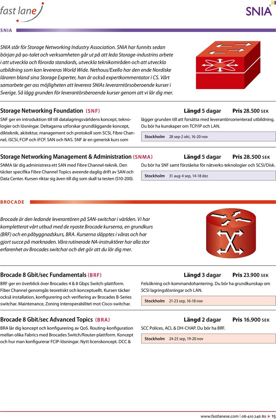 kan levereras World Wide. Nethous/Exello har den ende Nordiske läraren bland sina Storage Experter, han är också expertkommentator i CS.