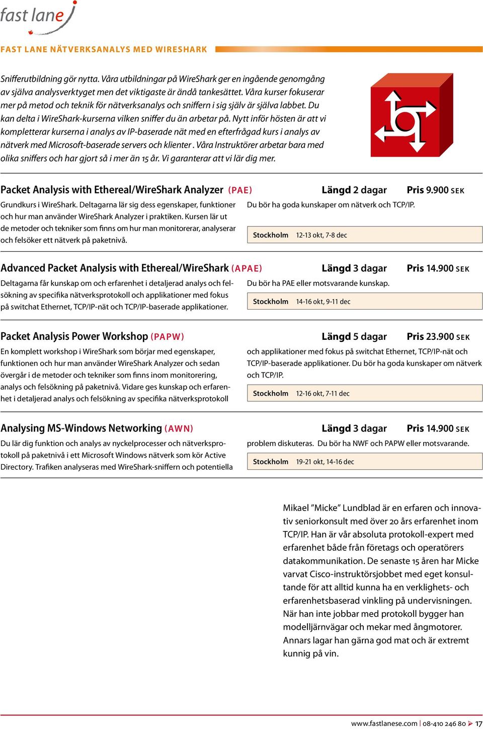 Nytt inför hösten är att vi kompletterar kurserna i analys av IP-baserade nät med en efterfrågad kurs i analys av nätverk med Microsoft-baserade servers och klienter.