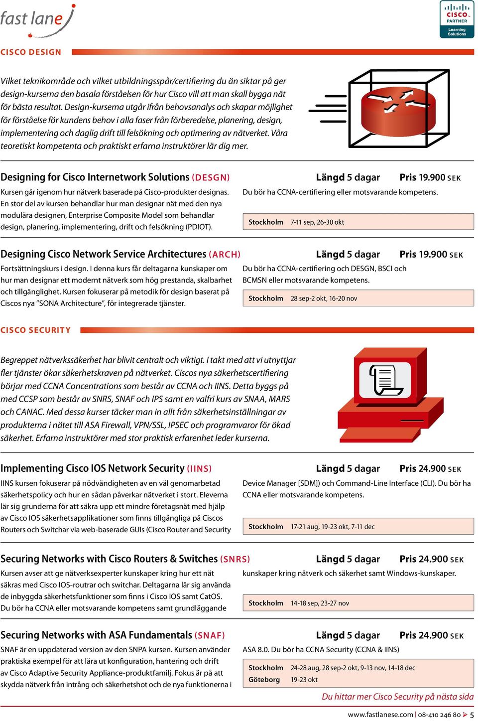 optimering av nätverket. Våra teoretiskt kompetenta och praktiskt erfarna instruktörer lär dig mer. Designing for Cisco Internetwork Solutions (desgn) Längd 5 dagar Pris 19.