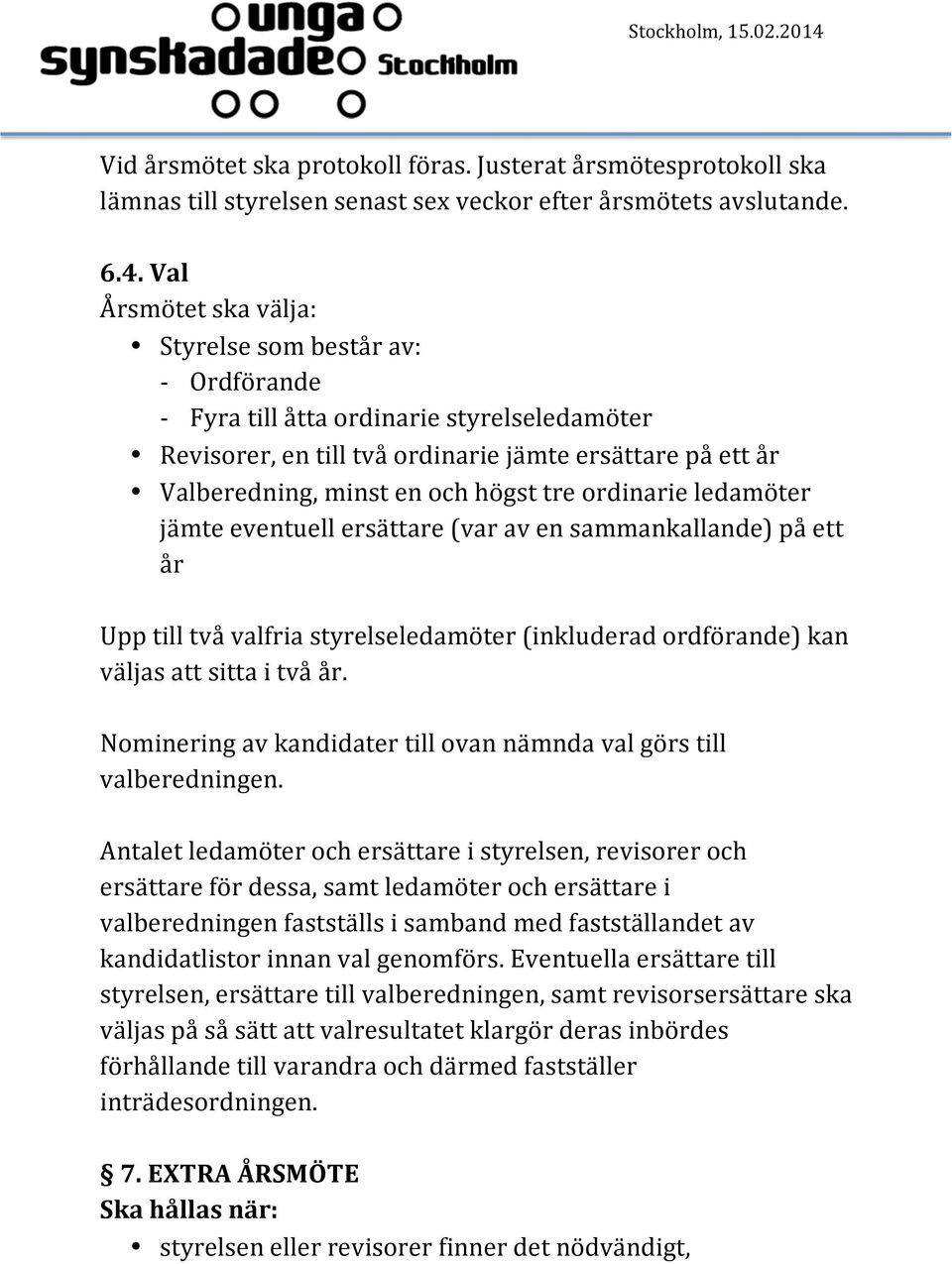 tre ordinarie ledamöter jämte eventuell ersättare (var av en sammankallande) på ett år Upp till två valfria styrelseledamöter (inkluderad ordförande) kan väljas att sitta i två år.