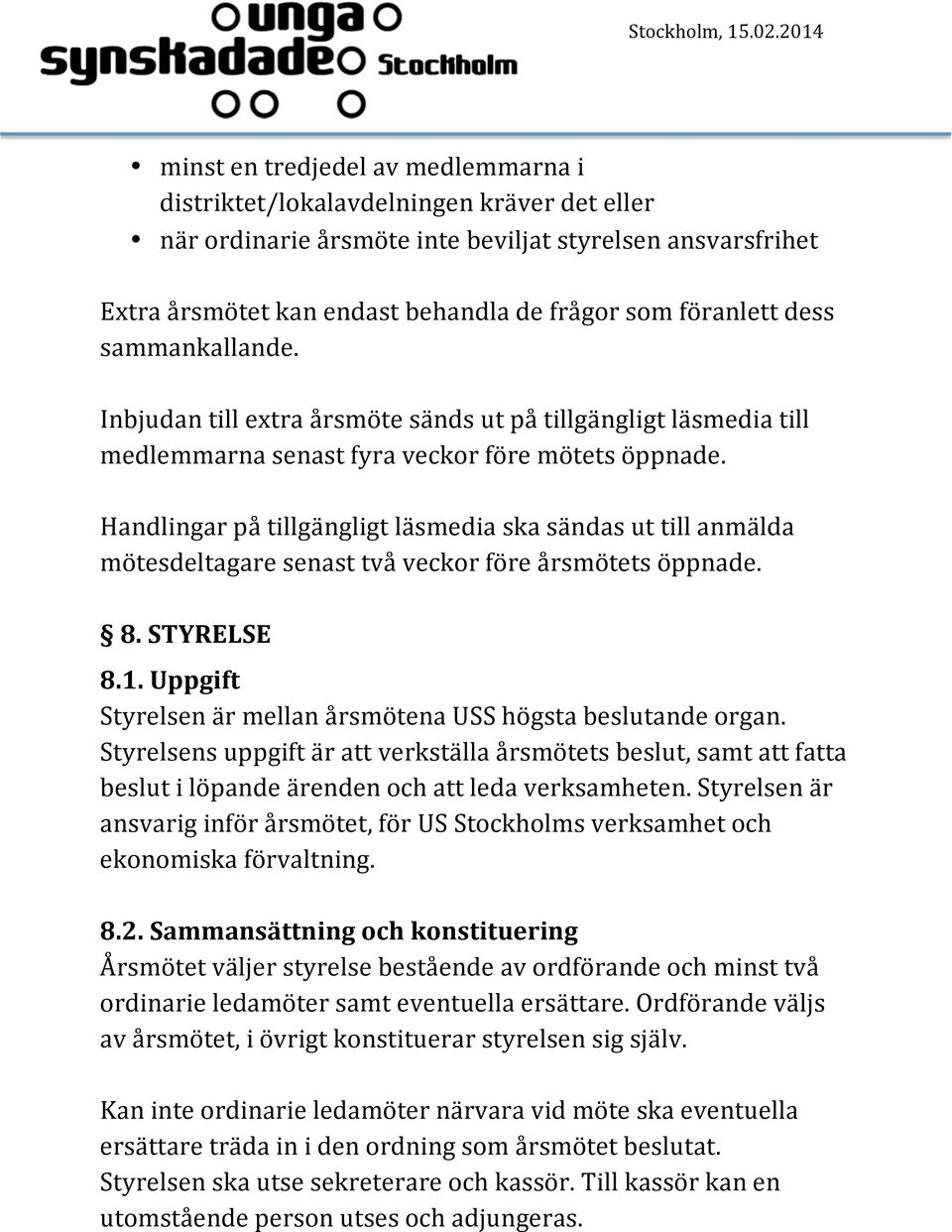 Handlingar på tillgängligt läsmedia ska sändas ut till anmälda mötesdeltagare senast två veckor före årsmötets öppnade. 8. STYRELSE 8.1.