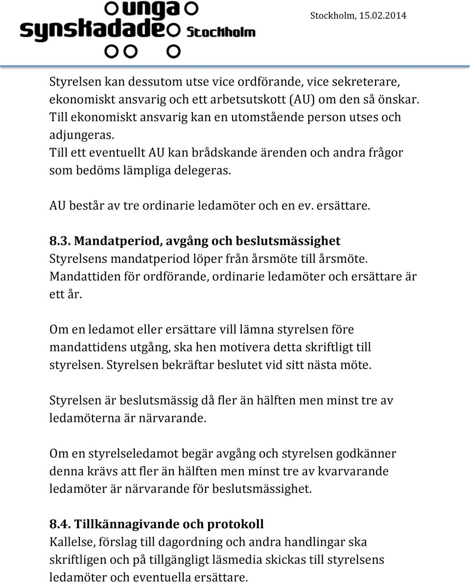 Mandatperiod, avgång och beslutsmässighet Styrelsens mandatperiod löper från årsmöte till årsmöte. Mandattiden för ordförande, ordinarie ledamöter och ersättare är ett år.