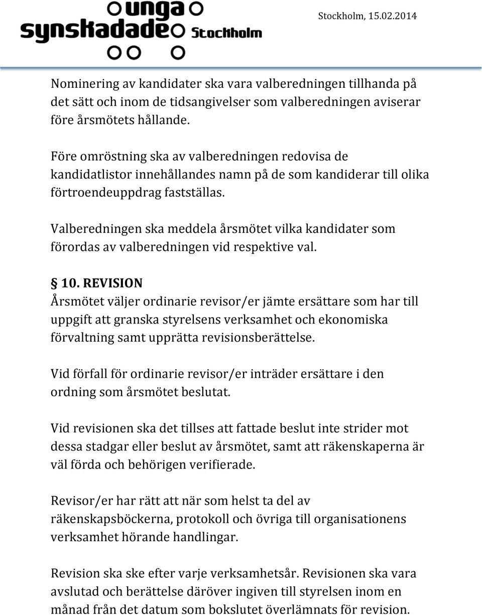 Valberedningen ska meddela årsmötet vilka kandidater som förordas av valberedningen vid respektive val. 10.