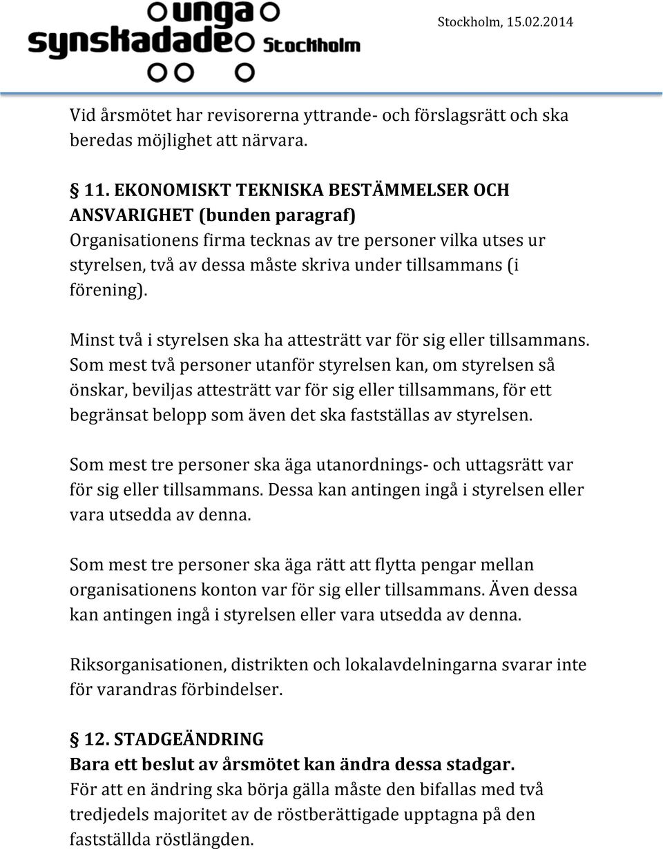 Minst två i styrelsen ska ha attesträtt var för sig eller tillsammans.