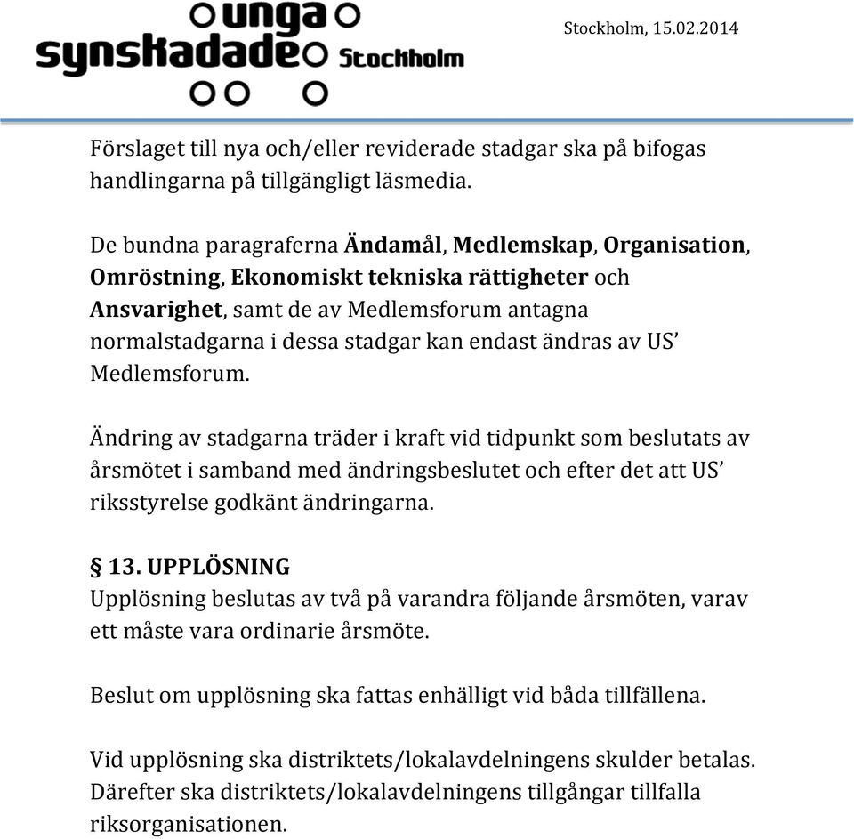 ändras av US Medlemsforum. Ändring av stadgarna träder i kraft vid tidpunkt som beslutats av årsmötet i samband med ändringsbeslutet och efter det att US riksstyrelse godkänt ändringarna. 13.