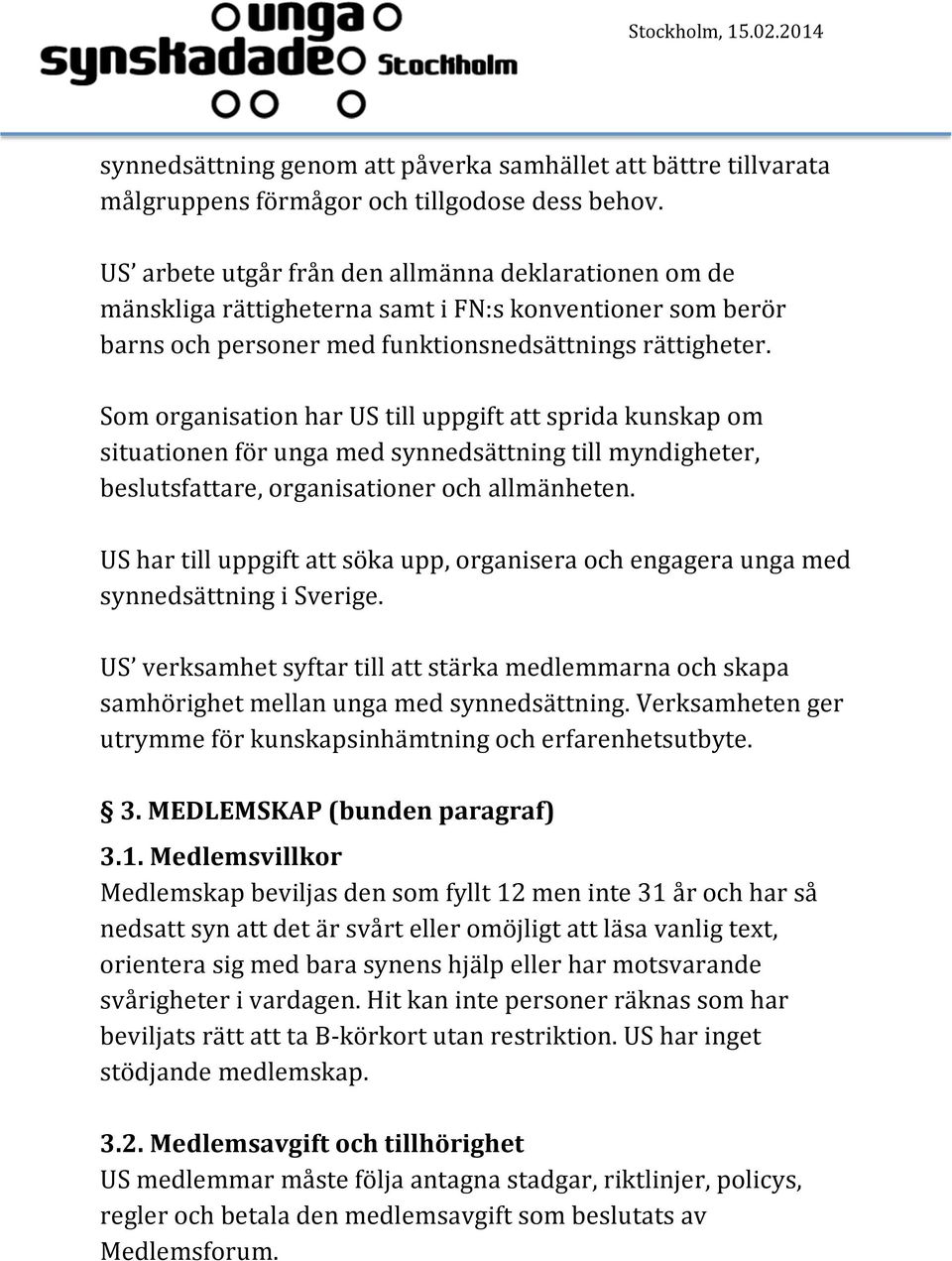 Som organisation har US till uppgift att sprida kunskap om situationen för unga med synnedsättning till myndigheter, beslutsfattare, organisationer och allmänheten.