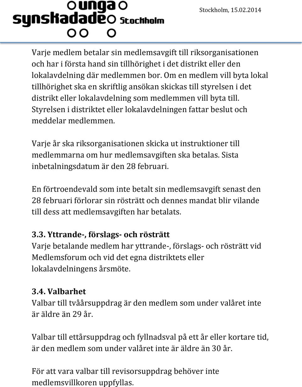 Styrelsen i distriktet eller lokalavdelningen fattar beslut och meddelar medlemmen. Varje år ska riksorganisationen skicka ut instruktioner till medlemmarna om hur medlemsavgiften ska betalas.