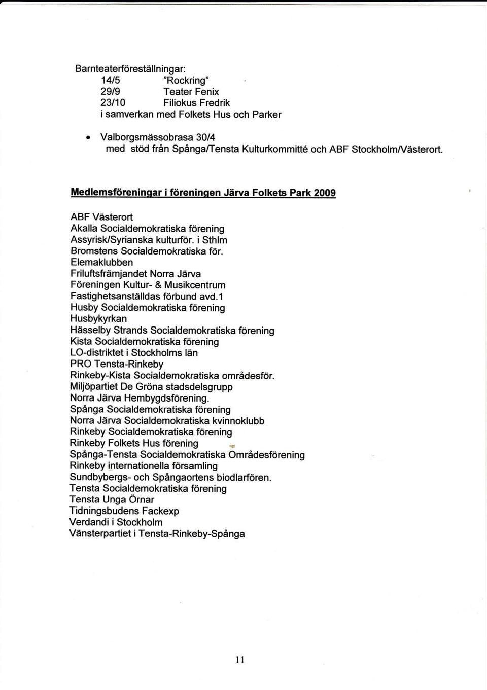 öreningen Järva Folkets Park 2009 ABF Västerort Akalla Socialdemokratiska förening AssyrisUSyrianska kulturtör. i Sthlm Bromstens Socialdemokratiska för.