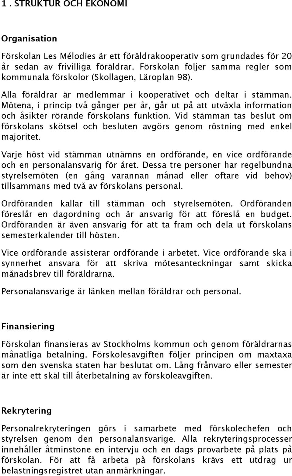 Mötena, i princip två gånger per år, går ut på att utväxla information och åsikter rörande förskolans funktion.