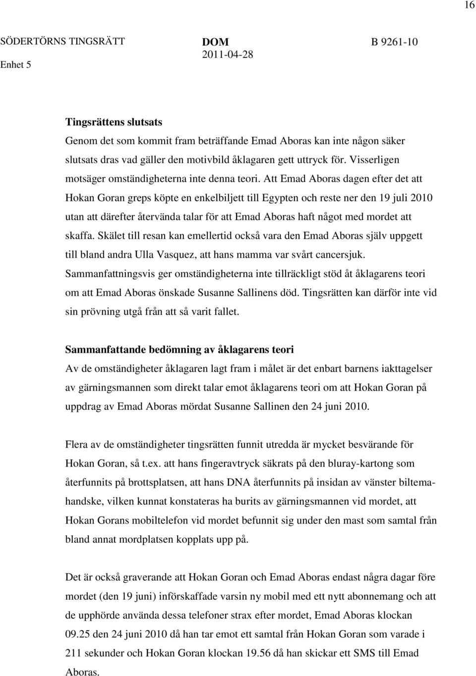 Att Emad Aboras dagen efter det att Hokan Goran greps köpte en enkelbiljett till Egypten och reste ner den 19 juli 2010 utan att därefter återvända talar för att Emad Aboras haft något med mordet att