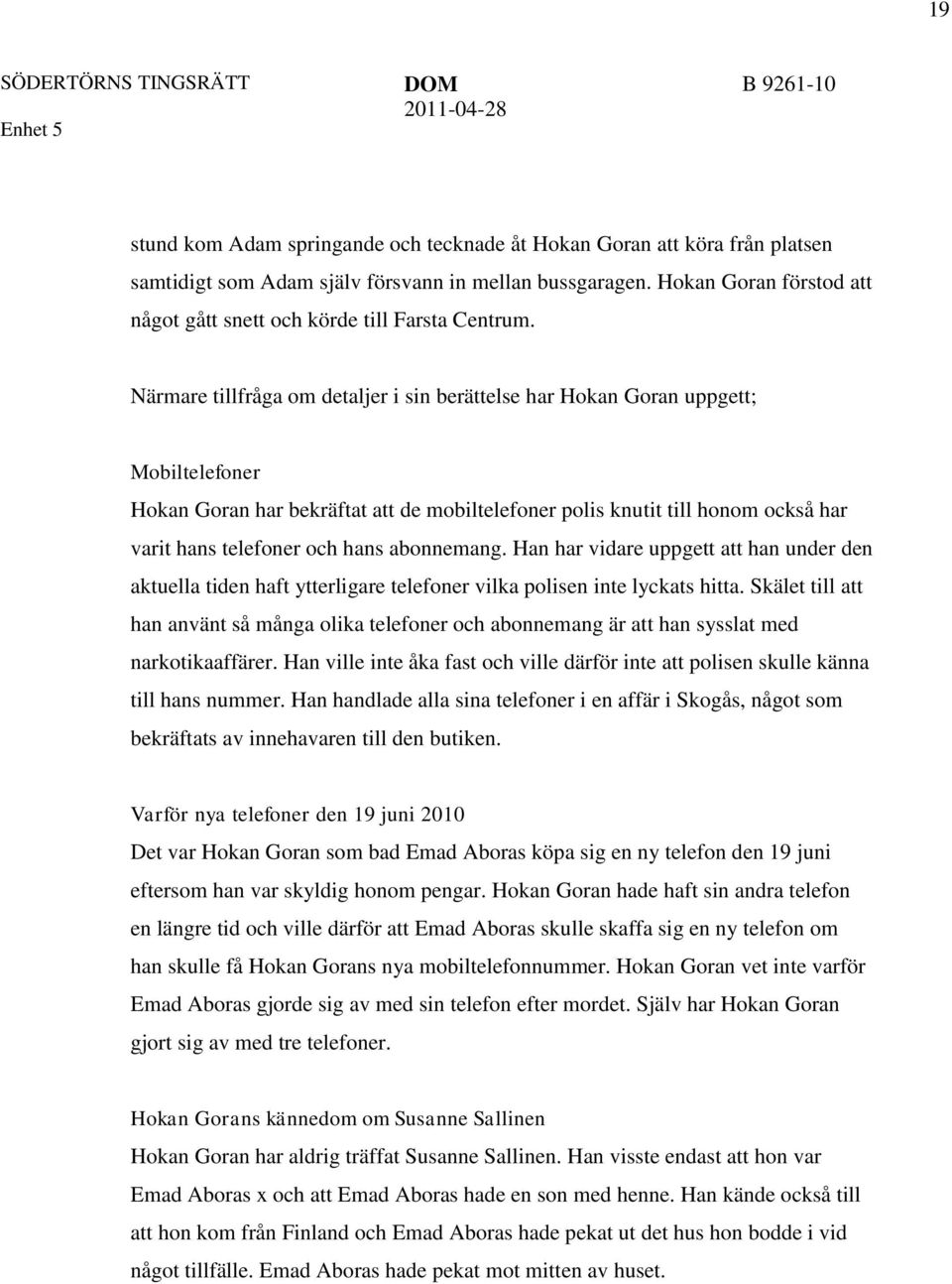 Närmare tillfråga om detaljer i sin berättelse har Hokan Goran uppgett; Mobiltelefoner Hokan Goran har bekräftat att de mobiltelefoner polis knutit till honom också har varit hans telefoner och hans