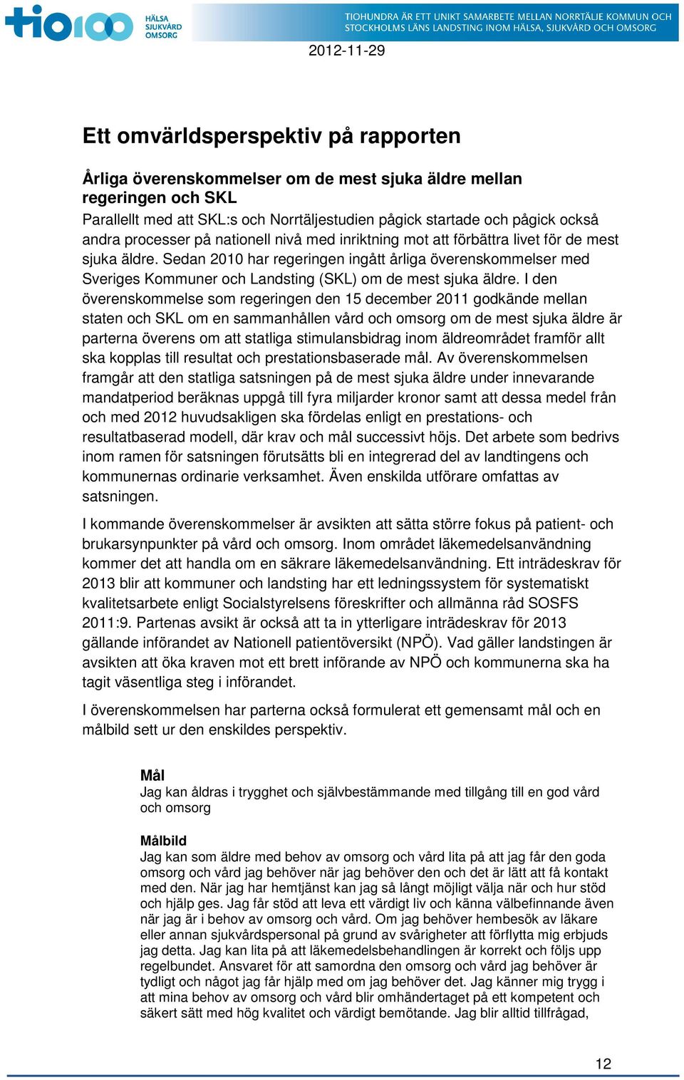 Sedan 2010 har regeringen ingått årliga överenskommelser med Sveriges Kommuner och Landsting (SKL) om de mest sjuka äldre.