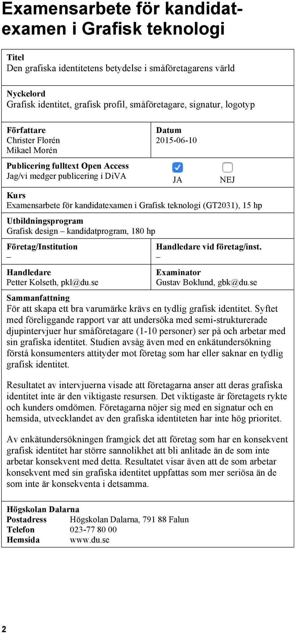 15 hp Utbildningsprogram Grafisk design kandidatprogram, 180 hp Företag/Institution Handledare Petter Kolseth, pkl@du.se Handledare vid företag/inst. Examinator Gustav Boklund, gbk@du.