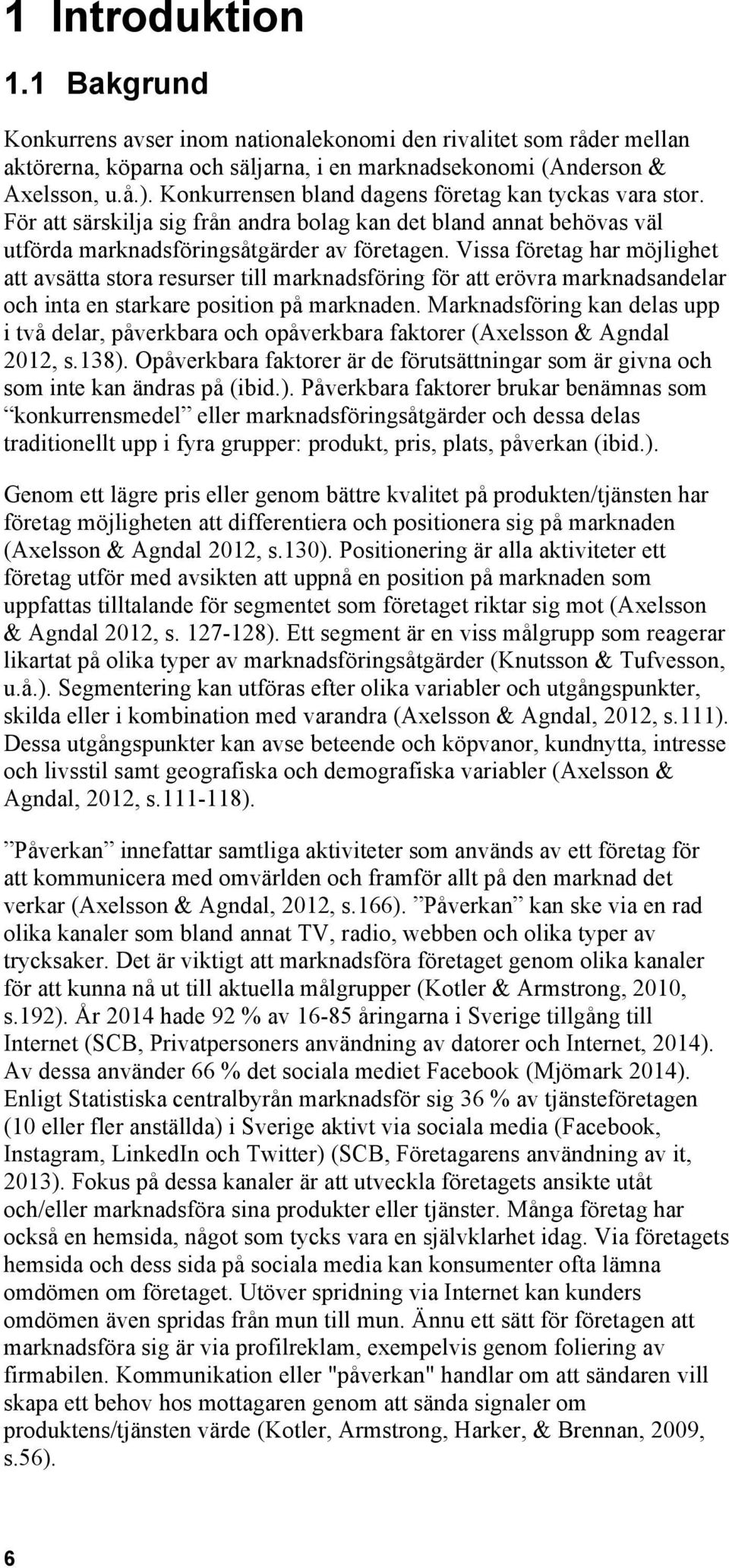 Vissa företag har möjlighet att avsätta stora resurser till marknadsföring för att erövra marknadsandelar och inta en starkare position på marknaden.