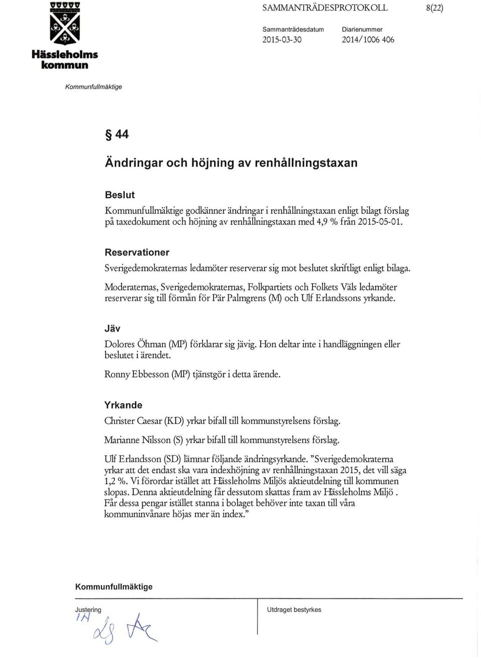 Moderaternas, Sverigedemokratemas, Folkpartiets och Folkets Väls ledamöter reserverar sig till förmån för Pär Palmgrens (M) och Ulf Erlandssons yrkande. Jäv Delores Öhman (MP) förklarar sig jävig.