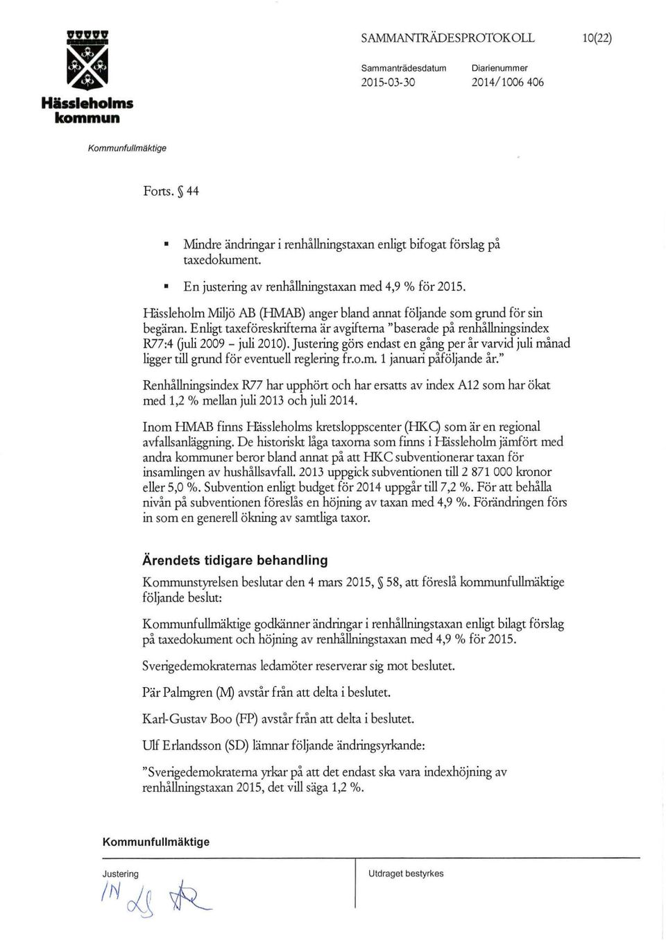 Enligt taeföreskrifterna är avgifterna "baserade på renhållningsinde R77:4 Guli 2009- juli 2010). Justering görs endast en gång per år varvid juli månad ligger till grund för eventuell reglering fr.o.