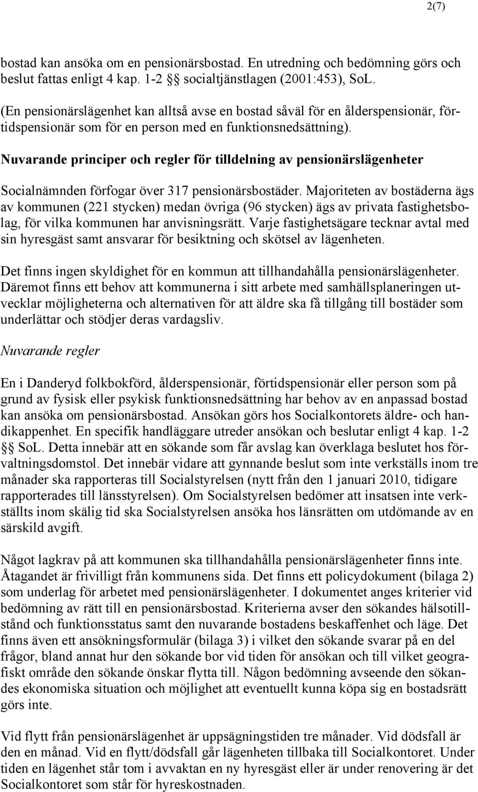 Nuvarande principer och regler för tilldelning av pensionärslägenheter Socialnämnden förfogar över 317 pensionärsbostäder.