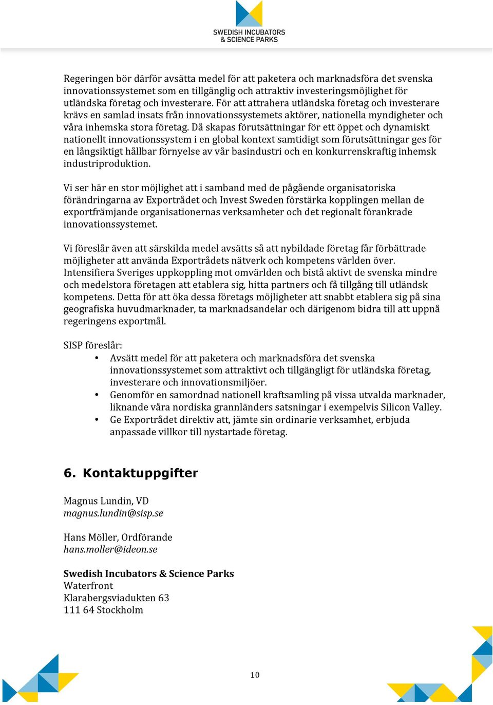 Då skapas förutsättningar för ett öppet och dynamiskt nationellt innovationssystem i en global kontext samtidigt som förutsättningar ges för en långsiktigt hållbar förnyelse av vår basindustri och en